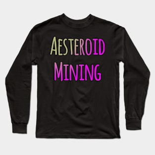 Aesteroid mining Long Sleeve T-Shirt